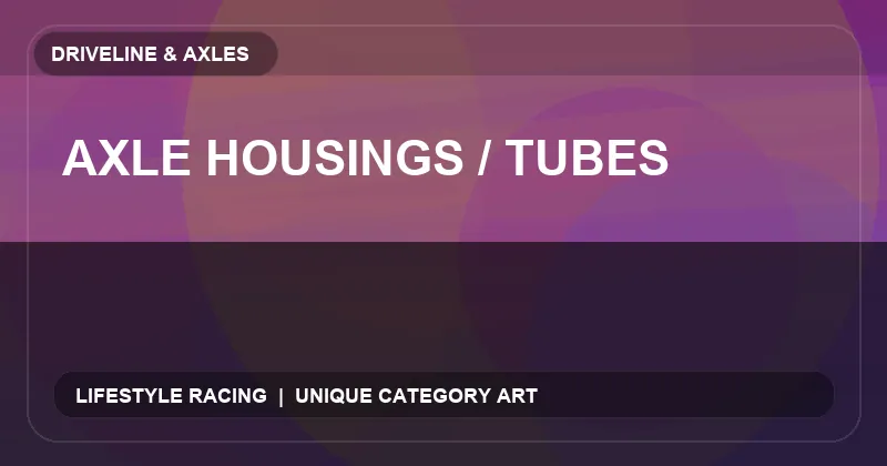 Axle Housings / Tubes